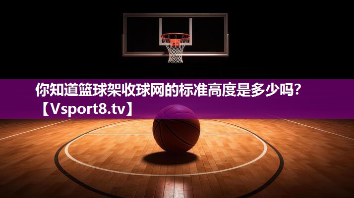 你知道篮球架收球网的标准高度是多少吗？