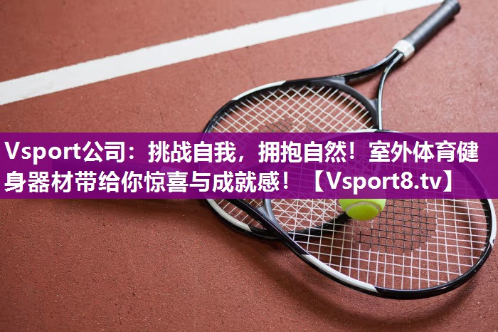 挑战自我，拥抱自然！室外体育健身器材带给你惊喜与成就感！