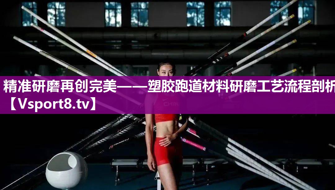 精准研磨再创完美——塑胶跑道材料研磨工艺流程剖析
